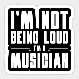 I'm Not Being Loud I'm a Musician Sticker